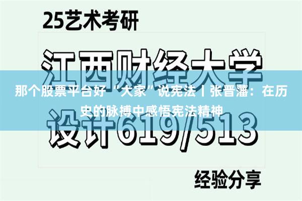 那个股票平台好 “大家”说宪法丨张晋藩：在历史的脉搏中感悟宪法精神