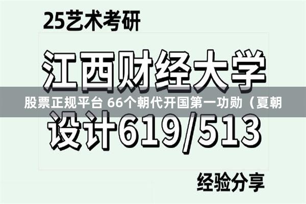 股票正规平台 66个朝代开国第一功勋（夏朝