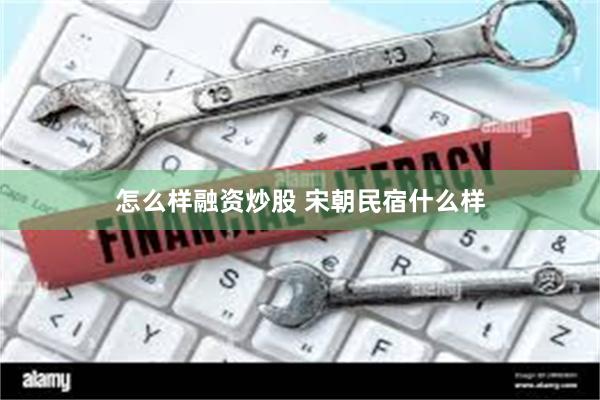 怎么样融资炒股 宋朝民宿什么样